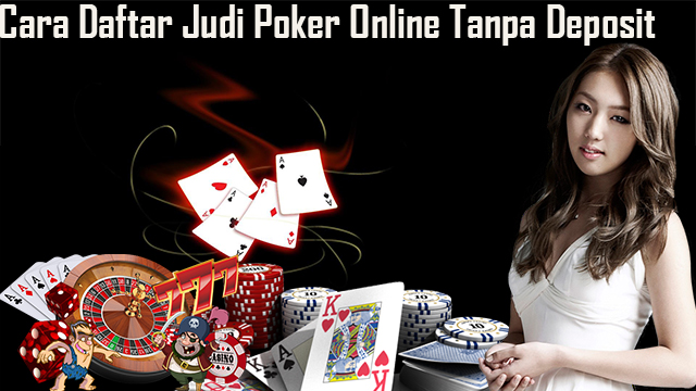 Cara Daftar Judi Poker Online Tanpa Deposit